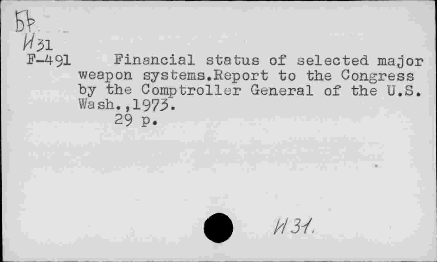 ﻿EV
K?1
F-491 Financial status of selected major weapon systems.Report to the Congress by the Comptroller General of the U.S. Wash. ,197$.
29 P.
0 HM.